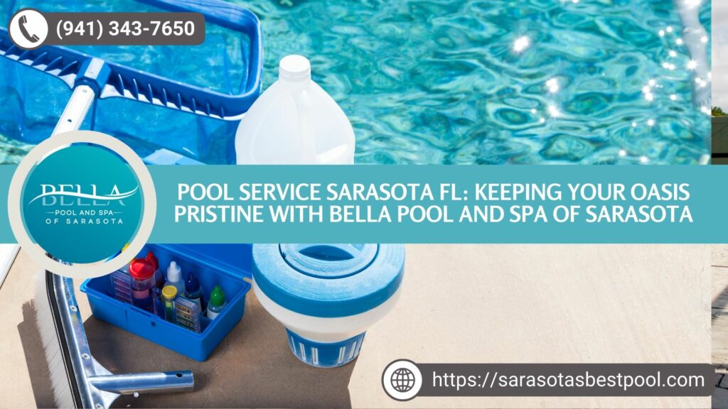 Pool Service Sarasota FL: Keeping Your Oasis Pristine with Bella Pool and Spa of Sarasota