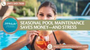 Seasonal Pool Maintenance Saves Money—and Stress by Bella Pool and Spa of Sarasota