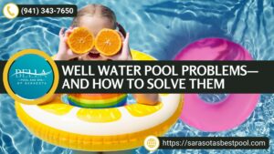 Well Water Pool Problems—and How to Solve Them with Bella Pool and Spa of Sarasota
